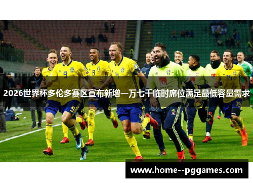 2026世界杯多伦多赛区宣布新增一万七千临时席位满足最低容量需求