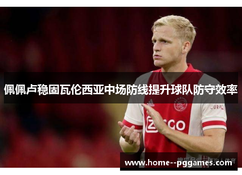 佩佩卢稳固瓦伦西亚中场防线提升球队防守效率