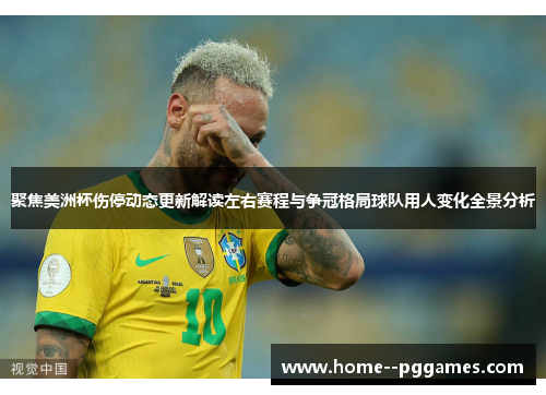 聚焦美洲杯伤停动态更新解读左右赛程与争冠格局球队用人变化全景分析 聚焦美洲杯伤停动态更新解读左右赛程与争冠格局球队用人变化全景分析