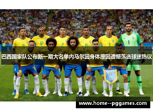 巴西国家队公布新一期大名单内马尔因身体原因遗憾落选球迷热议 巴西国家队公布新一期大名单内马尔因身体原因遗憾落选球迷热议